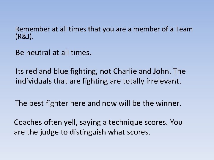 Remember at all times that you are a member of a Team (R&J). Be
