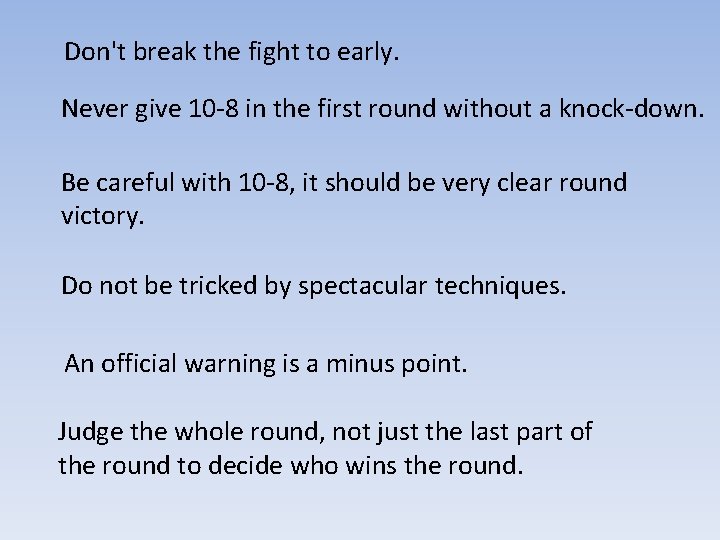 Don't break the fight to early. Never give 10 -8 in the first round