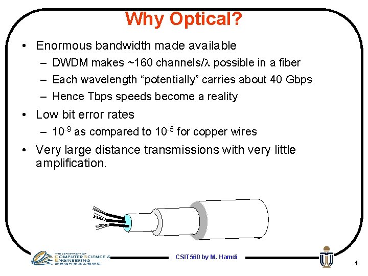 Why Optical? • Enormous bandwidth made available – DWDM makes ~160 channels/ possible in