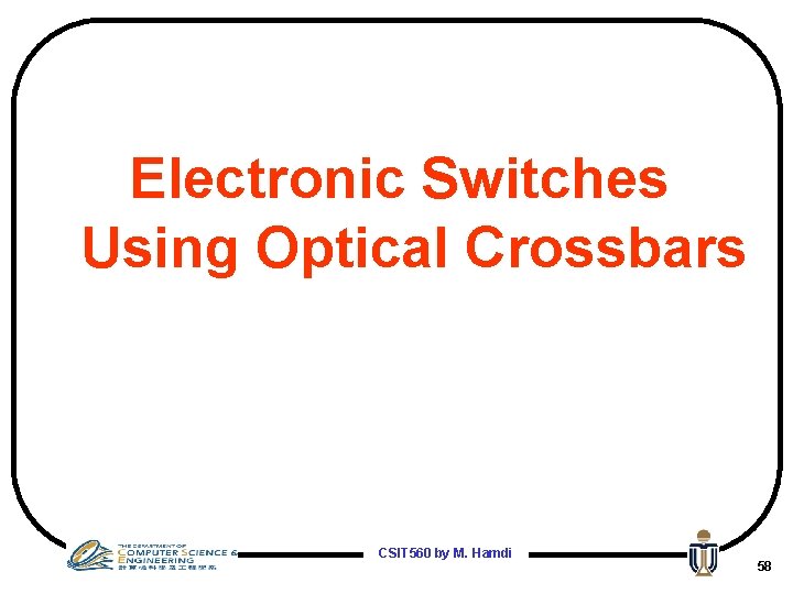 Electronic Switches Using Optical Crossbars CSIT 560 by M. Hamdi 58 