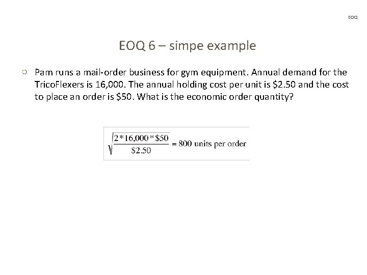 EOQ 6 – simpe example Pam runs a mail-order business for gym equipment. Annual EOQ 6 – simpe example Pam runs a mail-order business for gym equipment. Annual