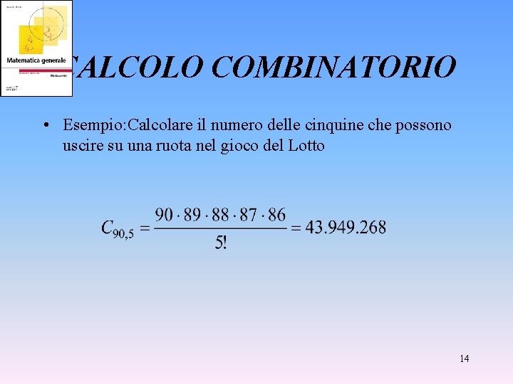 CALCOLO COMBINATORIO • Esempio: Calcolare il numero delle cinquine che possono uscire su una