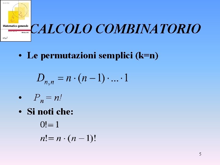 CALCOLO COMBINATORIO • Le permutazioni semplici (k=n) • Pn = n! • Si noti