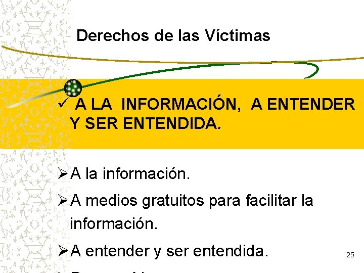 Derechos de las Víctimas ü A LA INFORMACIÓN, A ENTENDER Y SER ENTENDIDA. ØA