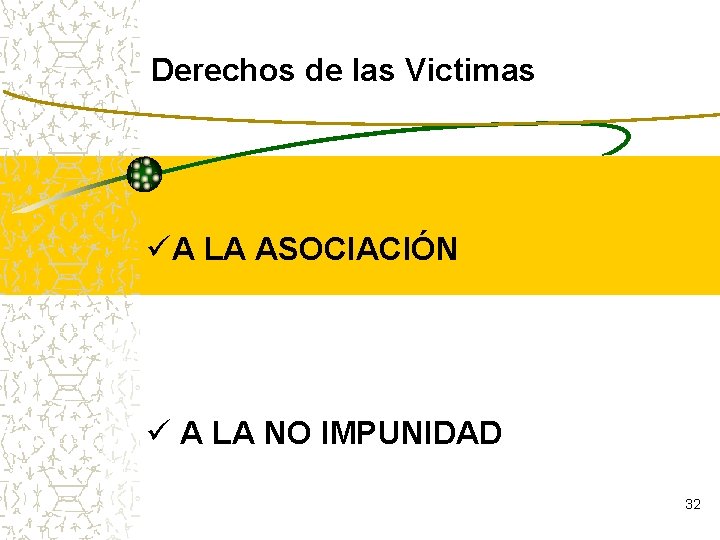 Derechos de las Victimas üA LA ASOCIACIÓN ü A LA NO IMPUNIDAD 32 