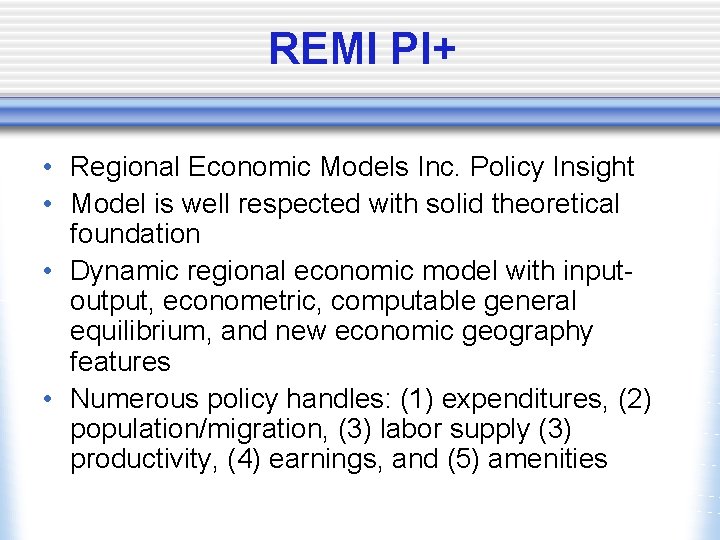 REMI PI+ • Regional Economic Models Inc. Policy Insight • Model is well respected