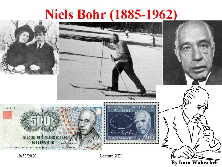 Niels Bohr (1885 -1962) 9/30/2020 Lecture XIII 2 By Iutta Waloschek 