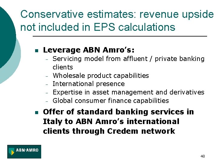 Conservative estimates: revenue upside not included in EPS calculations n Leverage ABN Amro’s: -