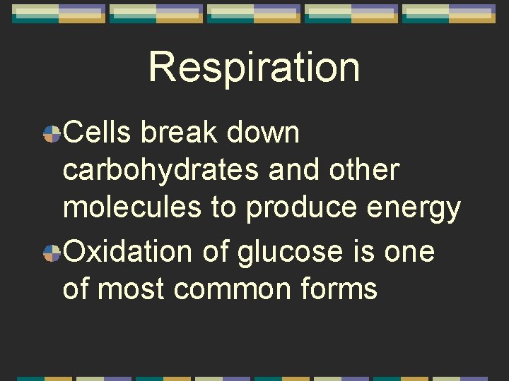 Respiration Cells break down carbohydrates and other molecules to produce energy Oxidation of glucose