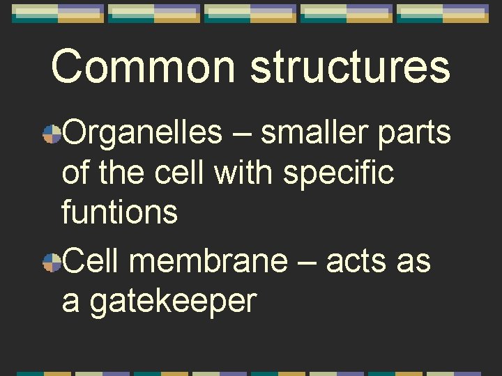 Common structures Organelles – smaller parts of the cell with specific funtions Cell membrane