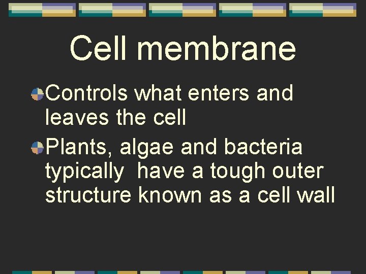 Cell membrane Controls what enters and leaves the cell Plants, algae and bacteria typically