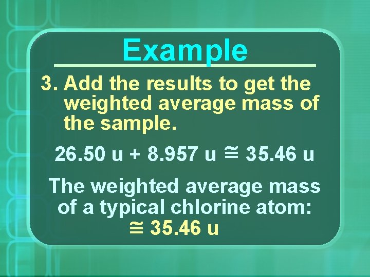 Example 3. Add the results to get the weighted average mass of the sample.