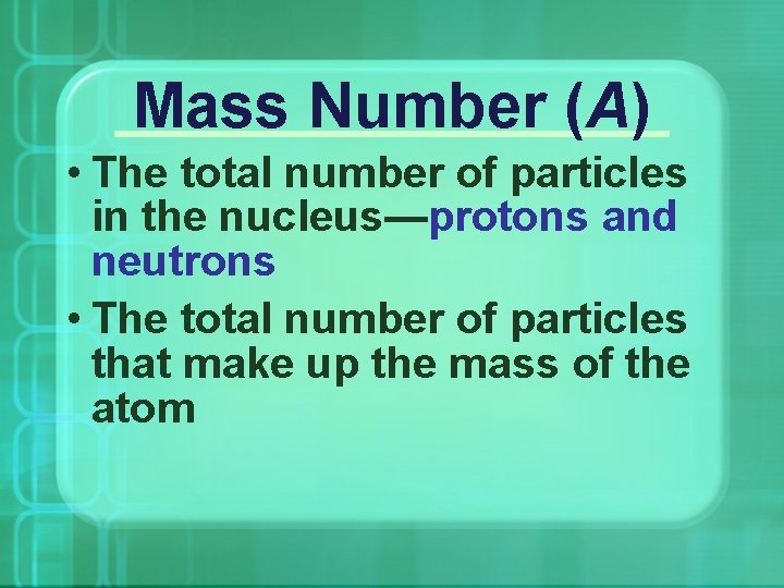 Mass Number (A) • The total number of particles in the nucleus—protons and neutrons