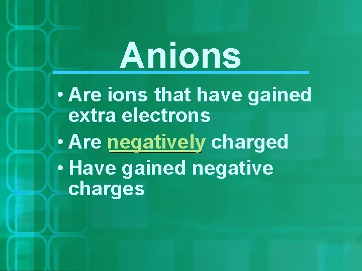 Anions • Are ions that have gained extra electrons • Are negatively charged •