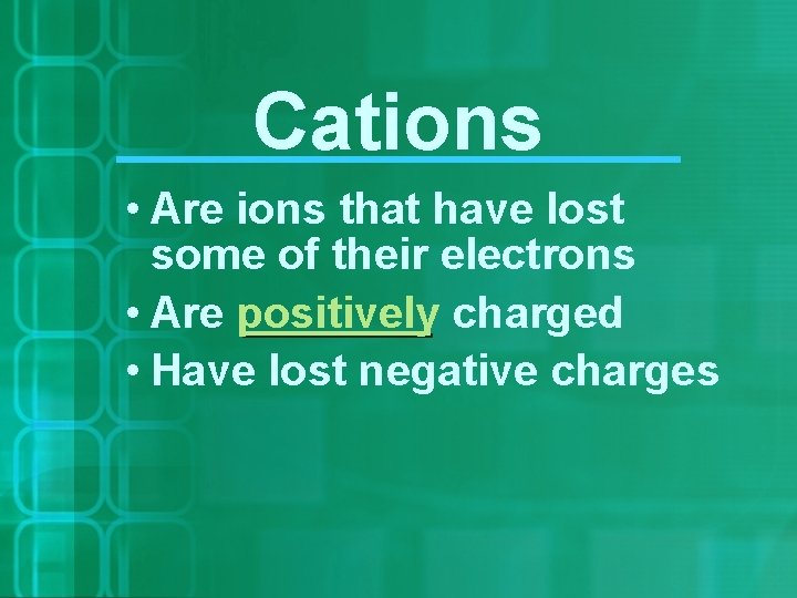 Cations • Are ions that have lost some of their electrons • Are positively