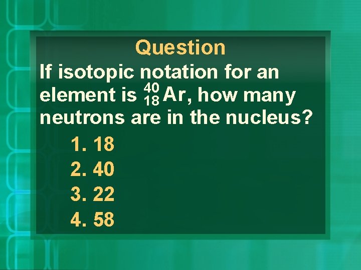 Question If isotopic notation for an 40 element is 18 Ar , how many