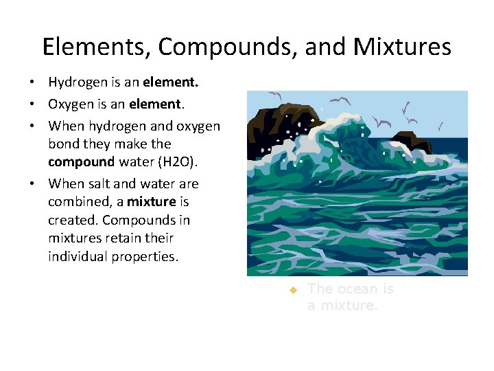 Elements, Compounds, and Mixtures • Hydrogen is an element. • Oxygen is an element.