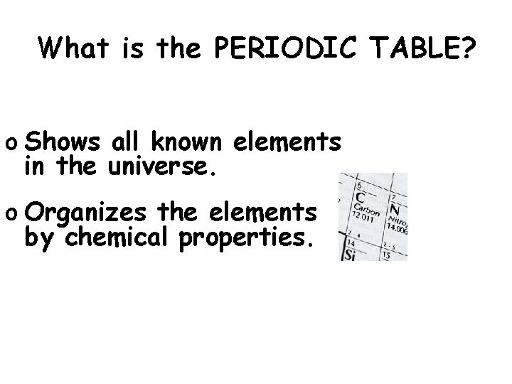 What is the PERIODIC TABLE? o Shows all known elements in the universe. o