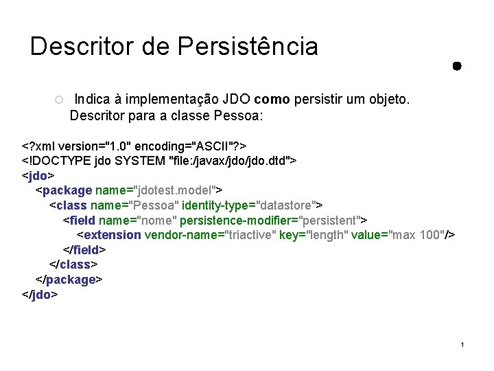 Descritor de Persistência Indica à implementação JDO como persistir um objeto. Descritor para a
