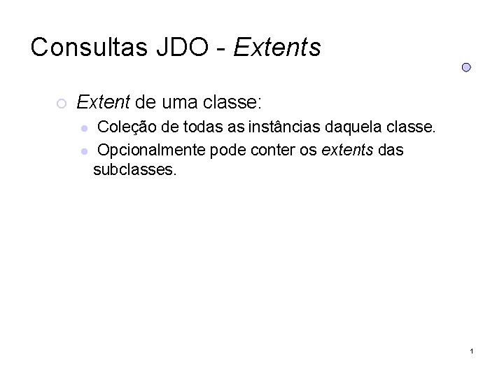 Consultas JDO - Extents Extent de uma classe: Coleção de todas as instâncias daquela