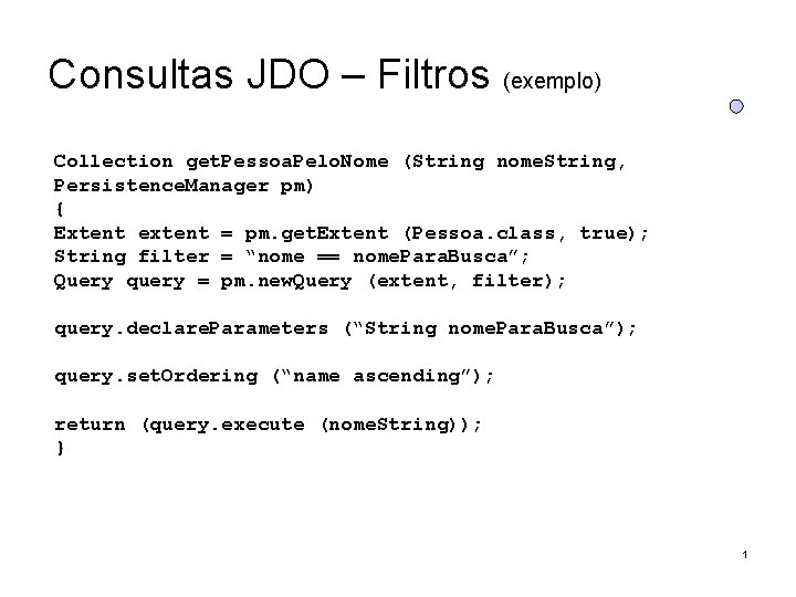 Consultas JDO – Filtros (exemplo) Collection get. Pessoa. Pelo. Nome (String nome. String, Persistence.