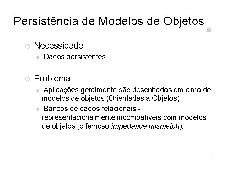 Persistência de Modelos de Objetos Necessidade Dados persistentes. Problema Aplicações geralmente são desenhadas em