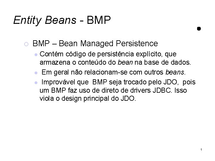 Entity Beans - BMP – Bean Managed Persistence Contém código de persistência explícito, que