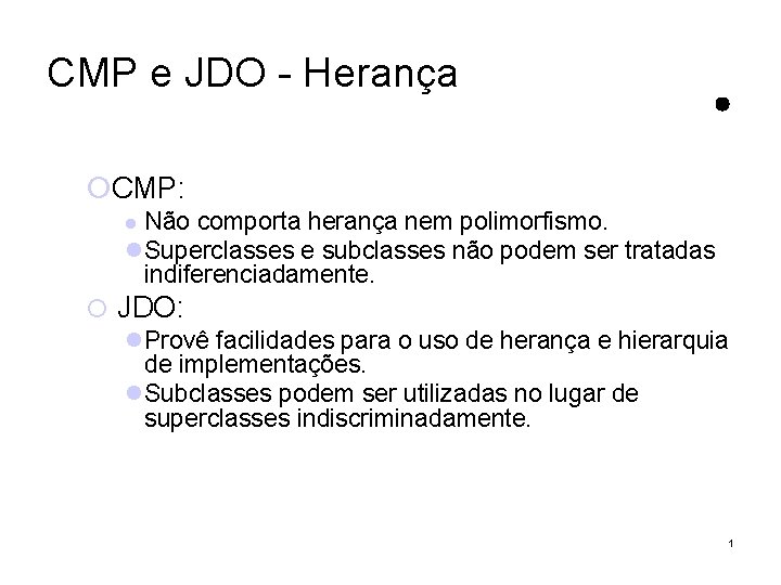 CMP e JDO - Herança CMP: Não comporta herança nem polimorfismo. Superclasses e subclasses