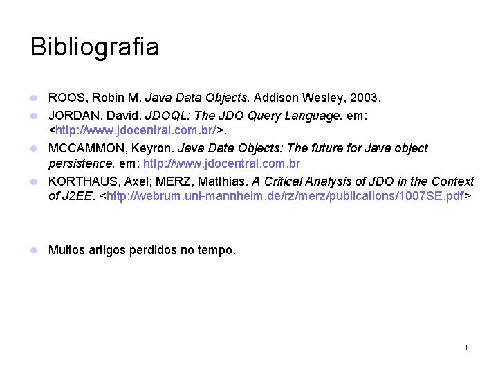 Bibliografia ROOS, Robin M. Java Data Objects. Addison Wesley, 2003. JORDAN, David. JDOQL: The
