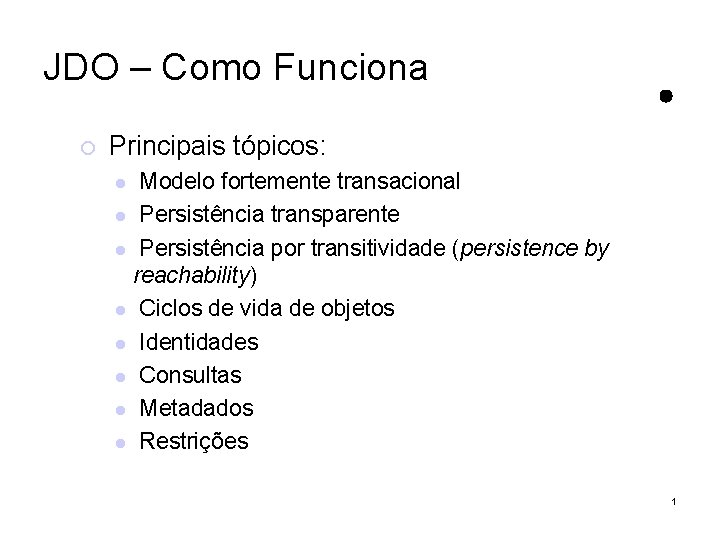 JDO – Como Funciona Principais tópicos: Modelo fortemente transacional Persistência transparente Persistência por transitividade