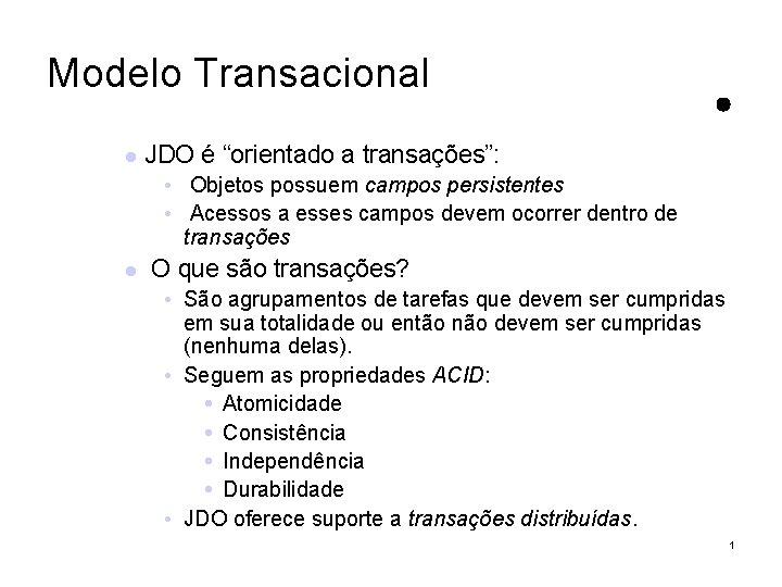 Modelo Transacional JDO é “orientado a transações”: • Objetos possuem campos persistentes • Acessos