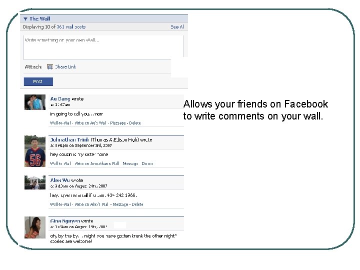 Allows your friends on Facebook to write comments on your wall. 