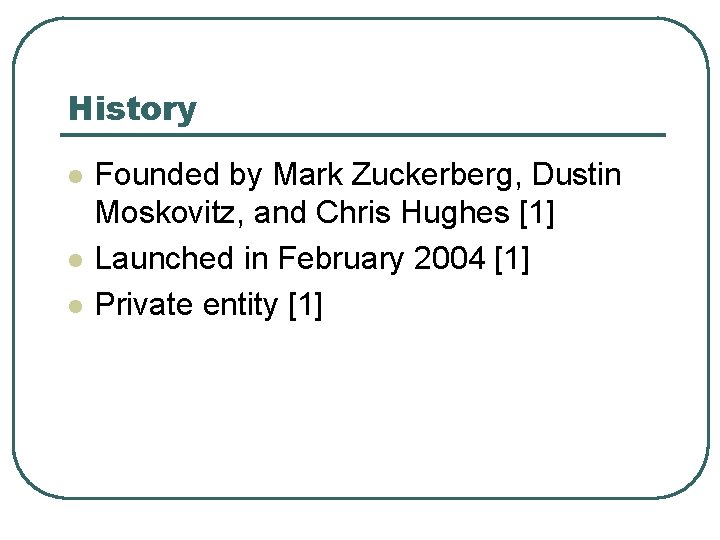 History l l l Founded by Mark Zuckerberg, Dustin Moskovitz, and Chris Hughes [1]