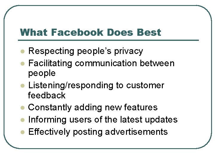 What Facebook Does Best l l l Respecting people’s privacy Facilitating communication between people