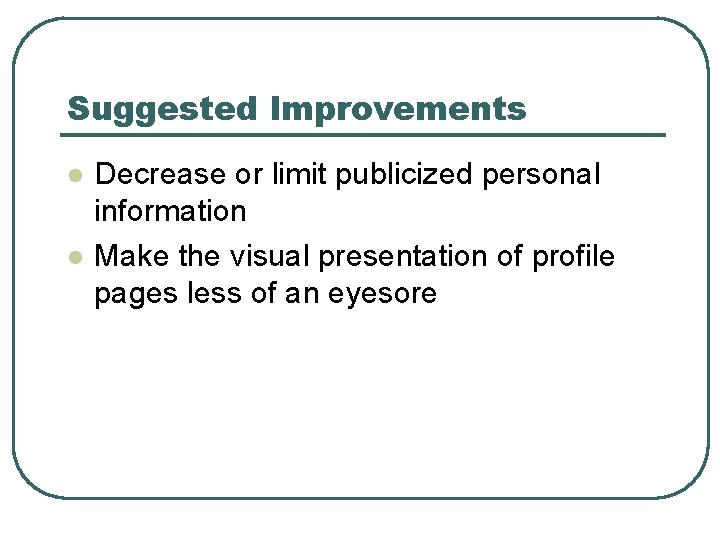 Suggested Improvements l l Decrease or limit publicized personal information Make the visual presentation