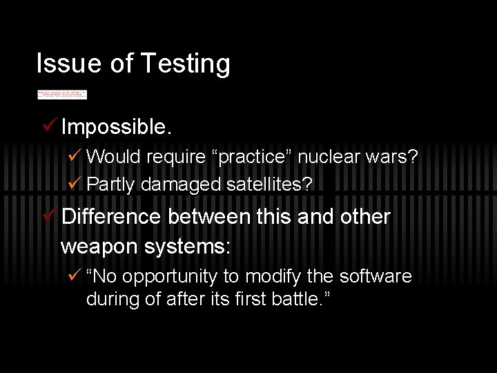 Issue of Testing ü Impossible. ü Would require “practice” nuclear wars? ü Partly damaged