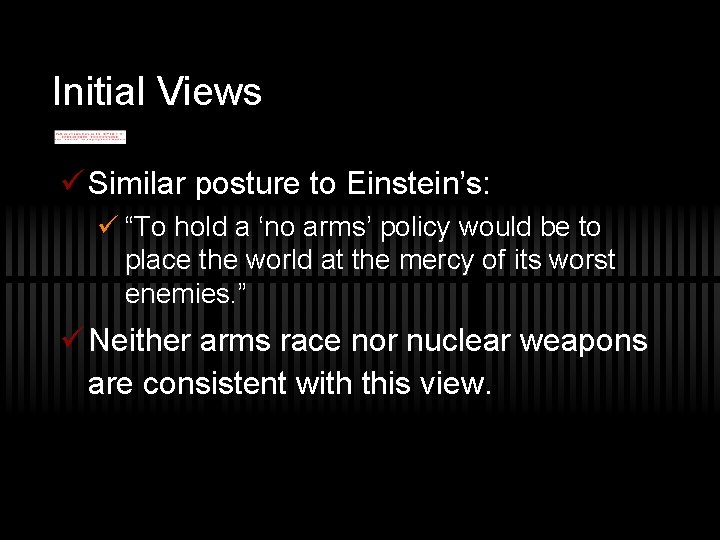 Initial Views ü Similar posture to Einstein’s: ü “To hold a ‘no arms’ policy