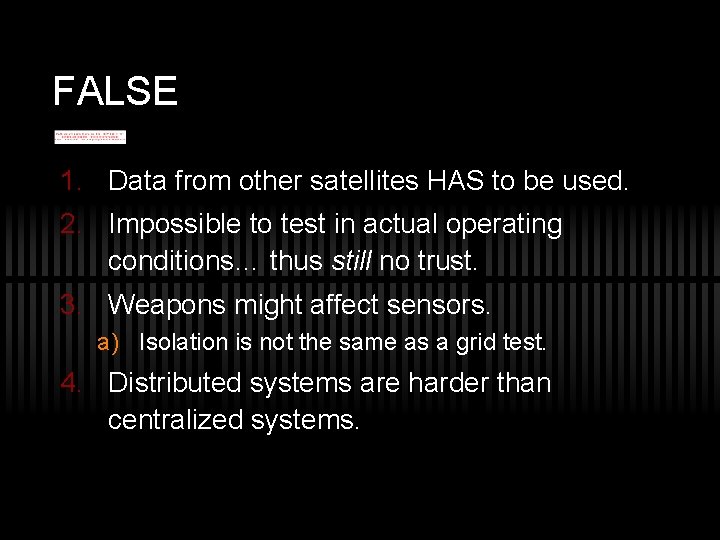 FALSE 1. Data from other satellites HAS to be used. 2. Impossible to test