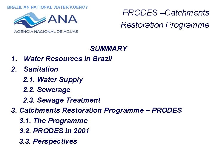 BRAZILIAN NATIONAL WATER AGENCY PRODES –Catchments Restoration Programme SUMMARY 1. Water Resources in Brazil