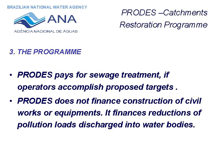 BRAZILIAN NATIONAL WATER AGENCY PRODES –Catchments Restoration Programme 3. THE PROGRAMME • PRODES pays