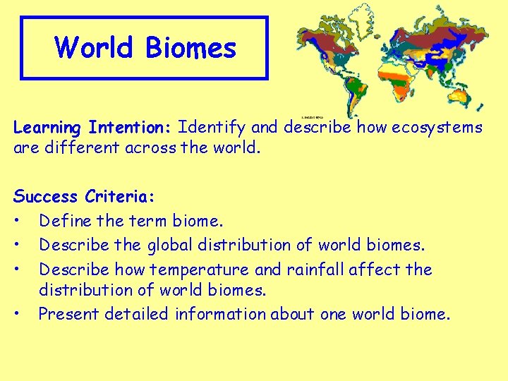 World Biomes Learning Intention: Identify and describe how ecosystems are different across the world.