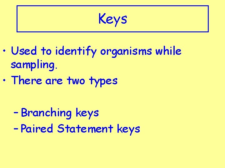 Keys • Used to identify organisms while sampling. • There are two types –
