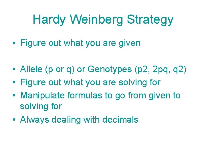 Hardy Weinberg Strategy • Figure out what you are given • Allele (p or
