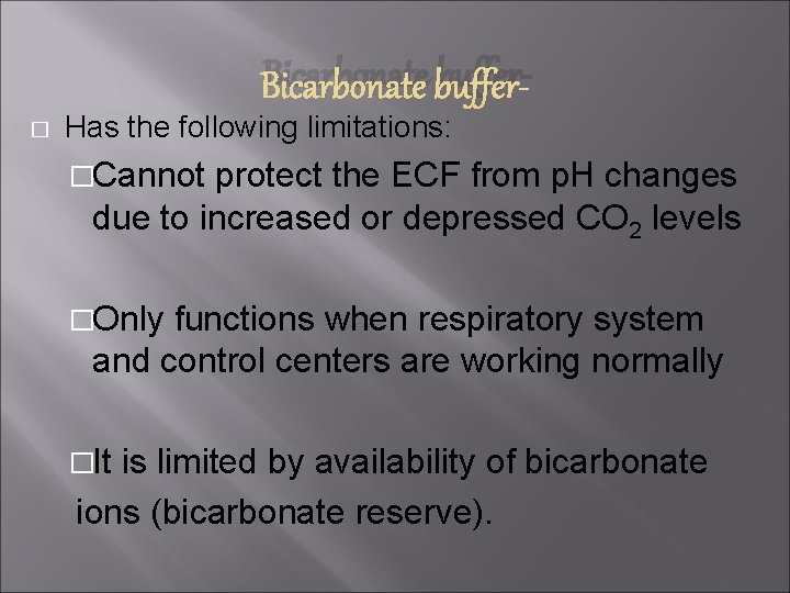 Bicarbonate buffer� Has the following limitations: �Cannot protect the ECF from p. H changes
