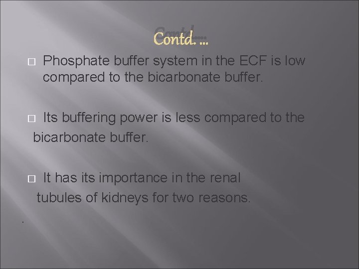 Contd…. � Phosphate buffer system in the ECF is low compared to the bicarbonate