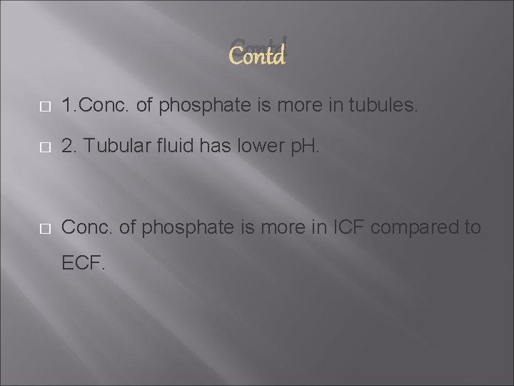 Contd � 1. Conc. of phosphate is more in tubules. � 2. Tubular fluid