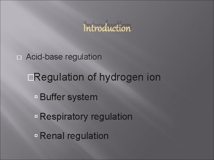 Introduction � Acid-base regulation �Regulation of hydrogen ion Buffer system Respiratory regulation Renal regulation