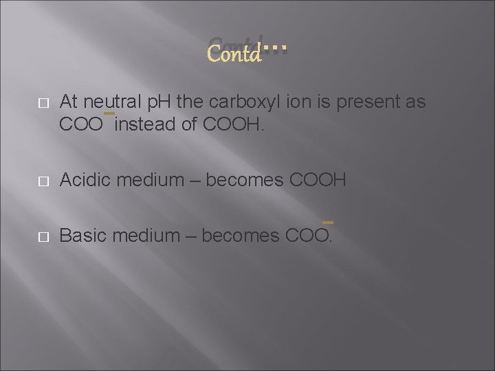 Contd. . . � At neutral p. H the carboxyl ion is present as