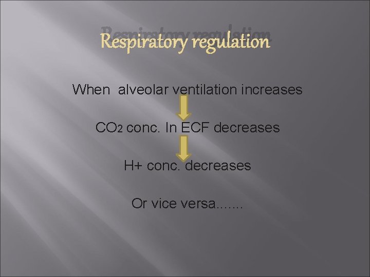 Respiratory regulation When alveolar ventilation increases CO 2 conc. In ECF decreases H+ conc.