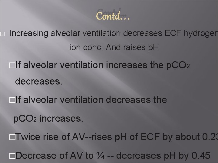 � Contd… Increasing alveolar ventilation decreases ECF hydrogen ion conc. And raises p. H